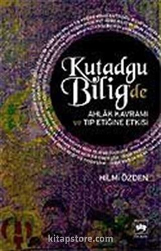 Kutadgu Bilig'de Ahlak Kavramı ve Tıp Etiğine Etkisi