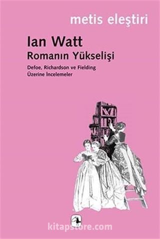 Romanın Yükselişi / Defoe, Richardson ve Fielding Üzerine İncelemeler