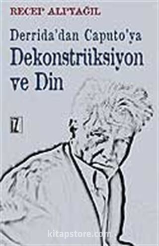 Derrida'dan Caputo'ya Dekonstrüksiyon ve Din