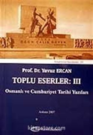 Toplu Eserler III Osmanlı ve Cumhuriyet Tarihi Yazıları