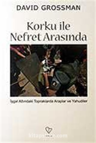 Korku İle Nefret Arasında / İşgal Altındaki Topraklarda Araplar ve Yahudiler