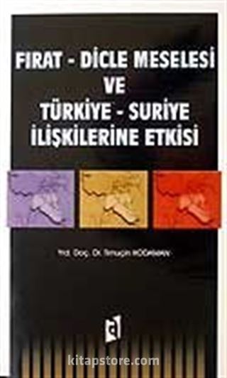 Fırat - Dicle Meselesi ve Türkiye - Suriye İlişkilerine Etkisi