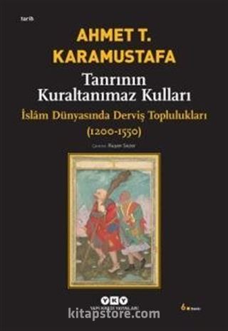 Tanrının Kuraltanımaz Kulları / İslam Dünyasında Derviş Toplulukları 1200-1550