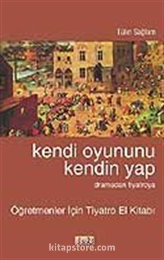 Kendi Oyununu Kendin Yap 'Dramadan Tiyatroya' Öğretmenler İçin Tiyatro El Kitabı