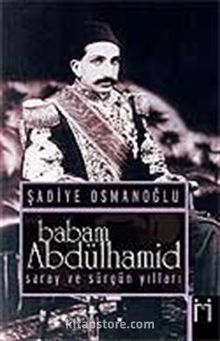 Babam Abdülhamid / Saray ve Sürgün Yılları