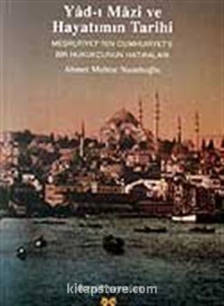 Yad-ı Mazi ve Hayatımın Tarihi / Meşrutiyet'ten Cumhuriyet'e Bir Hukukçunun Hatıraları