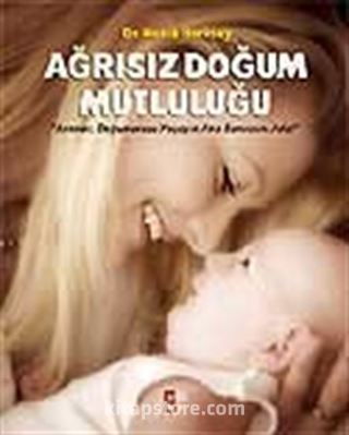 Ağrısız Doğum Mutluluğu / Anneler, Doğumunuzu Yaşayın Ama Sancısını Asla!