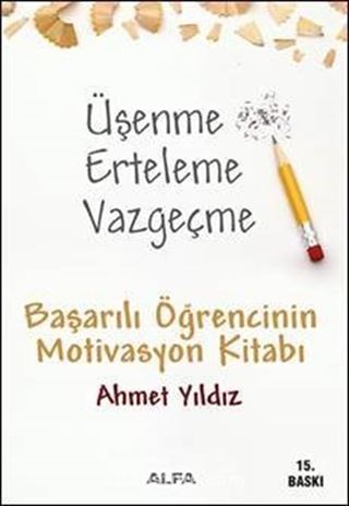 Üşenme Erteleme Vazgeçme / Başarılı Öğrencinin Motivasyon Kitabı