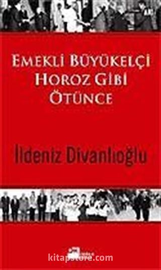 Emekli Büyükelçi Horoz Gibi Ötünce