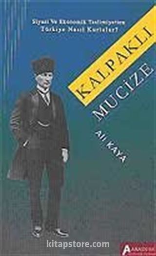 Kalpaklı Mucize / Siyasi ve Ekonomik Teslimiyetten Türkiye Nasıl Kurtulur?