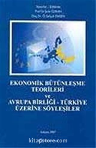 Ekonomik Bütünleşme Teorileri ve Avrupa Birliği - Türkiye Üzerine Söyleşiler