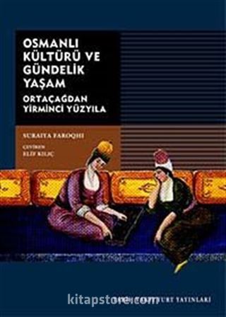 Osmanlı Kültürü ve Gündelik Yaşam / Ortaçağdan Yirminci Yüzyıla