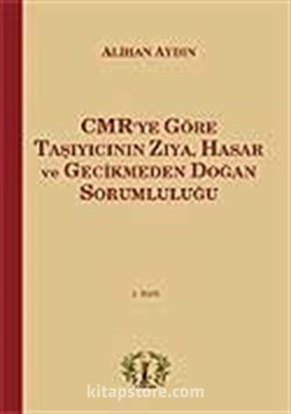 CMR'ye Göre Taşıyıcının Zıya, Hasar ve Gecikmeden Doğan Sorumluluğu