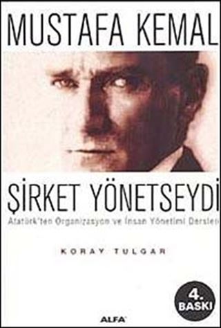 Mustafa Kemal Şirket Yönetseydi / Atatürk'ten Organizasyon ve İnsan Yönetimi Dersleri