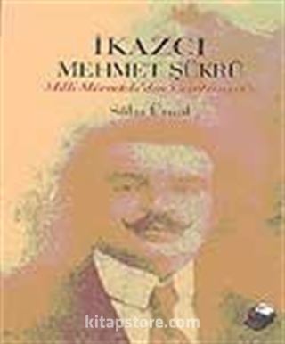 İkazcı Mehmet Şükrü / Milli Mücadeleden Cumhuriyet'e