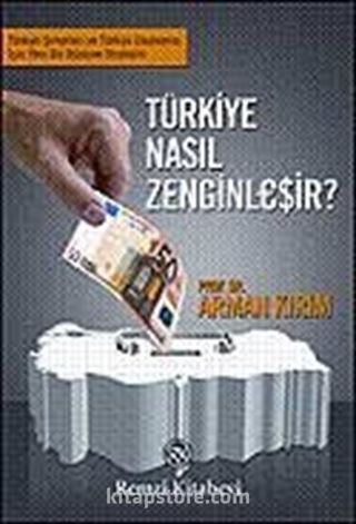 Türkiye Nasıl Zenginleşir?