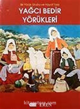 Yağcı Bedir Yörükleri / Bir Yörük Grubu ve Hayat Tarzı