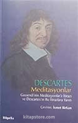 Descartes Meditasyonlar Gassendi'nin Meditasyonlar'a İtirazı ve Descartes'in Bu İtirazlara Yanıtı