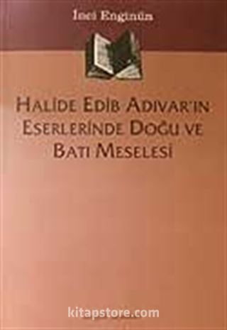 Halide Edib Adıvar'ın Eserlerinde Doğu Ve Batı Meselesi