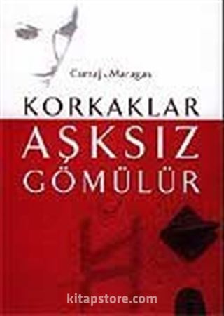 Korkaklar Aşksız Gömülür