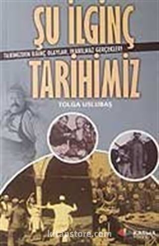 Şu İlginç Tarihimiz-Tarihimizden İlginç Olaylar,İnanılmaz Gerçekler!