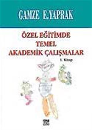 Özel Eğitimde Temel Akademik Çalışmalar (1. Kitap)