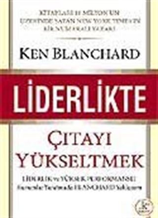 Liderlikte Çıtayı Yükseltmek : Liderlik ve Yüksek Performanlı Kurumlar Yaratmada Blanchard Yaklaşımı