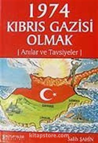 1974 Kıbrıs Gazisi Olmak Anılar ve Tavsiyeler