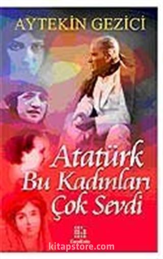 Atatürk Bu Kadınları Çok Sevdi