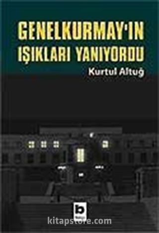 Genel Kurmay'ın Işıkları Yanıyordu