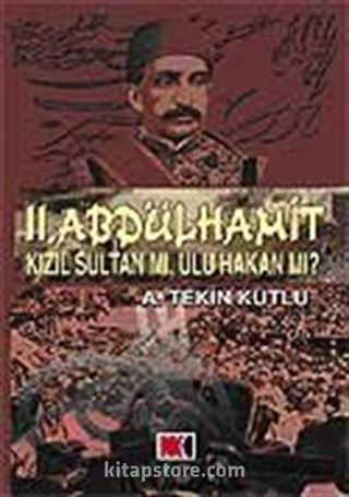 II. Abdülhamit Kızıl Sultan Mı, Ulu Hakan mı?