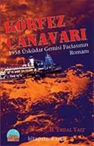 Körfez Canavarı 1958 Üsküdar Gemisi Faciasının Romanı