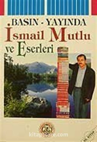 Basın-Yayında İsmail Mutlu ve Eserleri