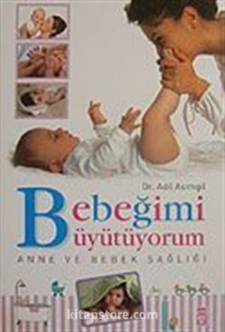 Bebeğimi Büyütüyorum Anne ve Bebek Sağlığı / Dr. Adil Asımgil